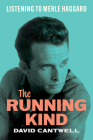 The Running Kind: Listening to Merle Haggard By David Cantwell Cover Image