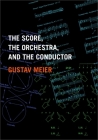 The Score, the Orchestra, and the Conductor By Gustav Meier Cover Image