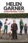 Everywhere I Look By Helen Garner Cover Image