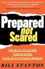 Prepared Not Scared: Your Go-To Guide for Staying Safe in an Unsafe World By Bill Stanton Cover Image