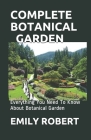 Complete Botanical Garden: Everything You Need To Know About Botanical Garden By Emily Robert Cover Image