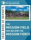 The Mission Field Has Become the Mission Force: 2022 Book of Reports By Baptist Convention of New England Cover Image