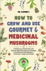 How to Grow and Use Gourmet & Medicinal Mushrooms: A Mushroom Field Guide with Step-by-Step Instructions and Images for Mushroom Identification, Culti By Stephen Fleming Cover Image