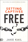 Setting Captives Free: How to Break the Chains of Demonic Influence By Jake Kail Cover Image