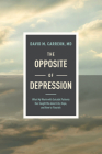 The Opposite of Depression: What My Work with Suicidal Patients Has Taught Me about Life, Hope, and How to Flourish Cover Image