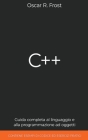 C++: Guida Completa al Linguaggio e alla Programmazione ad Oggetti. Contiene Esempi di Codice ed Esercizi Pratici Cover Image