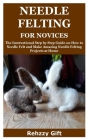 Needle Felting for Novices: The Instructional Step by Step Guide on How to Needle Felt and Make Amazing Needle Felting Projects at Home By Rehzzy Gift Cover Image