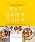 Eat Drink Shine: Inspiration from Our Kitchen: Gluten-free and Paleo-friendly Recipes by the Blissful Sisters By Jennifer Emich, Jessica Emich, Jill Emich, Rachel Brathen (Foreword by) Cover Image