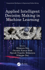 Applied Intelligent Decision Making in Machine Learning By Himansu Das (Editor), Jitendra Kumar Rout (Editor), Suresh Chandra Moharana (Editor) Cover Image