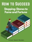 How to Succeed: Stepping-Stones to Fame and Fortune By Orison Swett Marden Cover Image