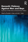 Domestic Violence Against Men and Boys: Experiences of Male Victims of Intimate Partner Violence By Elizabeth A. Bates (Editor), Julie C. Taylor (Editor) Cover Image