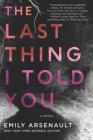 The Last Thing I Told You: A Novel By Emily Arsenault Cover Image