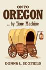 On to Oregon...by Time Machine By Donna L. Scofield Cover Image