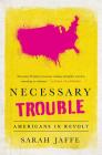 Necessary Trouble: Americans in Revolt By Sarah Jaffe Cover Image