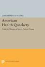 American Health Quackery: Collected Essays of James Harvey Young (Princeton Legacy Library #134) By James Harvey Young Cover Image