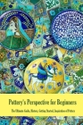 Pottery's Perspective for Beginners: The Ultimate Guide, History, Getting Started, Inspiration of Pottery: Pottery Book for Beginners By Leslie Gibbons Cover Image