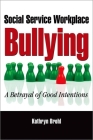 Social Service Workplace Bullying: A Betrayal of Good Intentions By Kathryn Brohl Cover Image