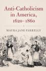 Anti-Catholicism in America, 1620-1860 (Cambridge Essential Histories) By Maura Jane Farrelly Cover Image