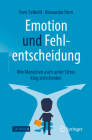 Emotion Und Fehlentscheidung: Wie Menschen Auch Unter Stress Klug Entscheiden By Sven Seibold, Alexander Horn Cover Image