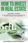 How to Invest in Real Estate: Special Edition - Three Books - This Easy to Read Real Estate Series Teaches You the Basic Steps to Rapidly Create Wea Cover Image