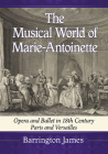 The Musical World of Marie-Antoinette: Opera and Ballet in 18th Century Paris and Versailles Cover Image