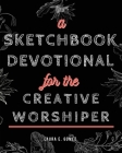 A Sketchbook Devotional for the Creative Worshiper By Laura E. Gomez Cover Image