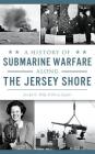 A History of Submarine Warfare Along the Jersey Shore By Joseph G. Bilby, Harry Ziegler Cover Image