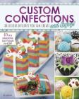Custom Confections: Delicious Desserts You Can Create and Enjoy (Craft It Yourself) By Jen Besel Cover Image