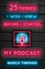25 Things I Wish I Knew Before I Started My Podcast By Amanda Barker (Editor), Linda M. Morra (Editor), Marco Timpano Cover Image