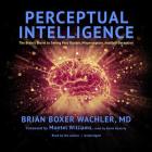 Perceptual Intelligence Lib/E: The Brain's Secret to Seeing Past Illusion, Misperception, and Self-Deception Cover Image