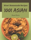 Wow! 1001 Homemade Asian Recipes: The Best-ever of Homemade Asian Cookbook By Susan Morris Cover Image