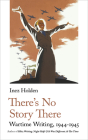 There's No Story There: Wartime Writing, 1944-1945 By Inez Holden, Lucy Scholes (Introduction by) Cover Image