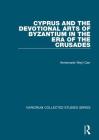 Cyprus and the Devotional Arts of Byzantium in the Era of the Crusades (Variorum Collected Studies) By Annemarie Weyl Carr Cover Image