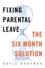 Fixing Parental Leave: The Six Month Solution By Gayle Kaufman Cover Image