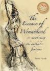 The Essence of Womanhood - re-awakening the authentic feminine Cover Image