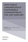How Public Libraries Build Sustainable Communities in the 21st Century (Advances in Librarianship) By Kaurri C. Williams-Cockfield (Editor), Bharat Mehra (Editor) Cover Image