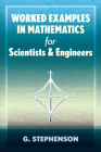 Worked Examples in Mathematics for Scientists and Engineers (Dover Books on Mathematics) By G. Stephenson Cover Image