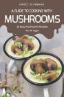 A Guide to Cooking with Mushrooms: 25 Easy Mushroom Recipes for All Ages By Nancy Silverman Cover Image