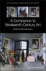 A Companion to Nineteenth-Century Art (Blackwell Companions to Art History) By Michelle Facos (Editor), Dana Arnold (Editor) Cover Image