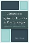 Collection of Equivalent Proverbs in Five Languages: English, Taiwanese, Japanese, Chinese, Korean By Albert F. Chang Cover Image