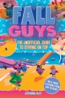 Fall Guys: The Unofficial Guide to Staying on Top By Stéphane Pilet Cover Image