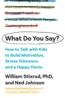 What Do You Say?: How to Talk with Kids to Build Motivation, Stress Tolerance, and a Happy Home By William Stixrud, PhD, Ned Johnson Cover Image