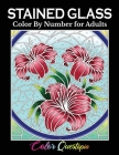 Stained Glass Color by Number For Adults: Coloring Book Featuring Flowers, Landscapes, Birds and More Cover Image