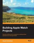Building Apple Watch Projects By Stuart Grimshaw Cover Image