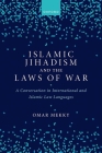 Islamic Jihadism and the Laws of War: A Conversation in International and Islamic Law Languages Cover Image