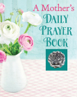 A Mother's Daily Prayer Book (Deluxe Daily Prayer Books) By Publications International Ltd Cover Image