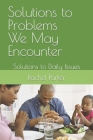 Solutions to Problems We May Encounter: Solutions to Daily Issues By Rachel Parker Cover Image