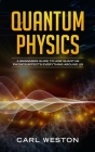 Quantum Physics: A Beginners Guide to How Quantum Physics Affects Everything around Us By Carl Weston Cover Image