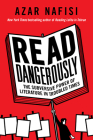 Read Dangerously: The Subversive Power of Literature in Troubled Times By Azar Nafisi Cover Image