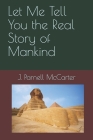 Let Me Tell You the Real Story of Mankind By J. Parnell McCarter Cover Image